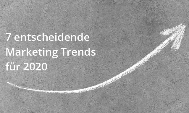 7 entscheidende Marketing Trends für 2020